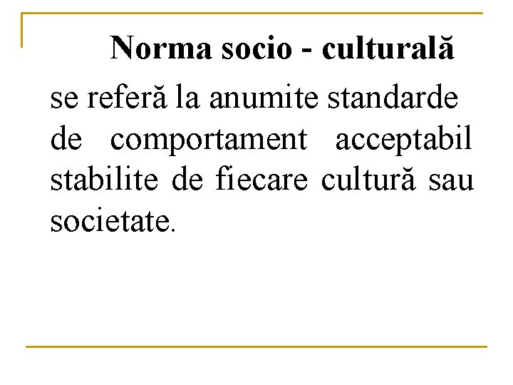 Norma socio - culturală se referă la anumite standarde de comportament acceptabil stabilite de