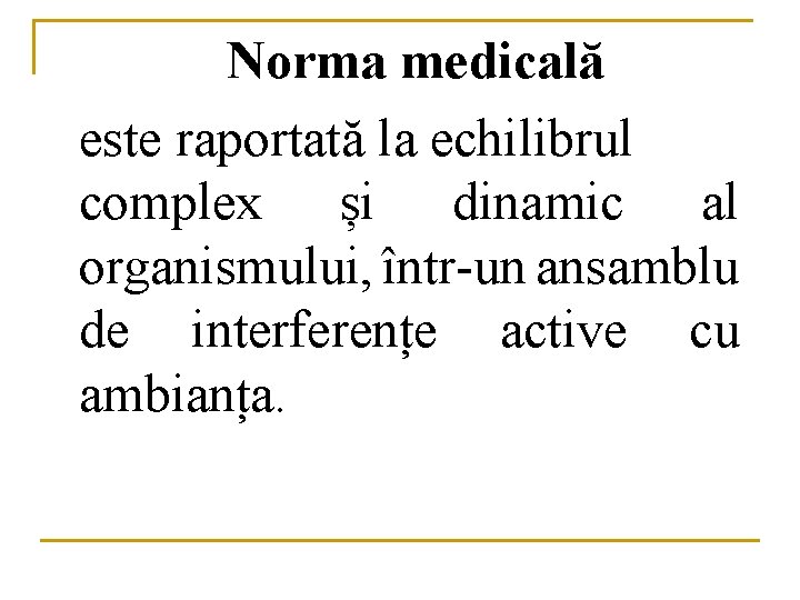 Norma medicală este raportată la echilibrul complex și dinamic al organismului, într-un ansamblu de