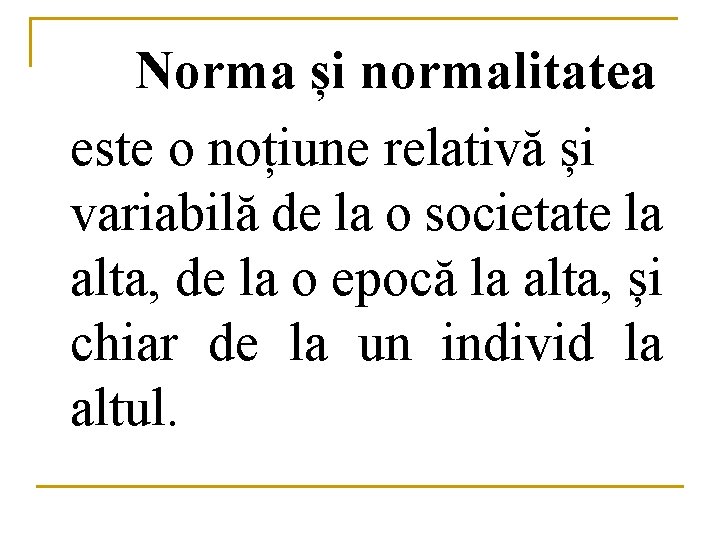 Norma și normalitatea este o noțiune relativă și variabilă de la o societate la