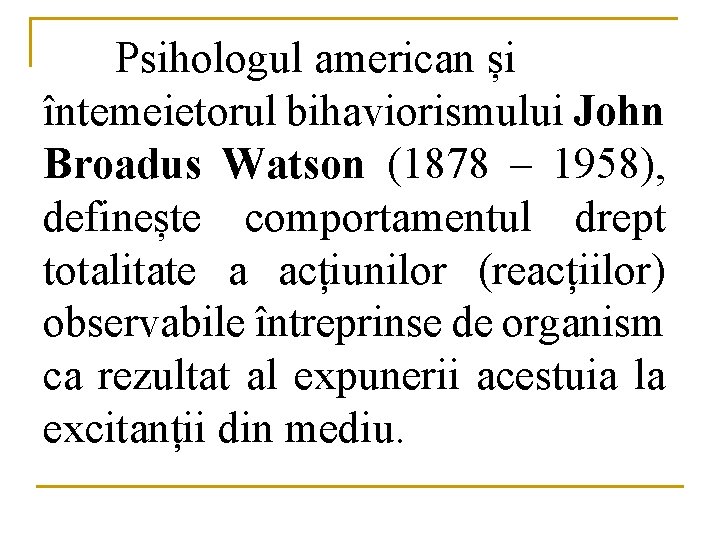 Psihologul american și întemeietorul bihaviorismului John Broadus Watson (1878 – 1958), definește comportamentul drept