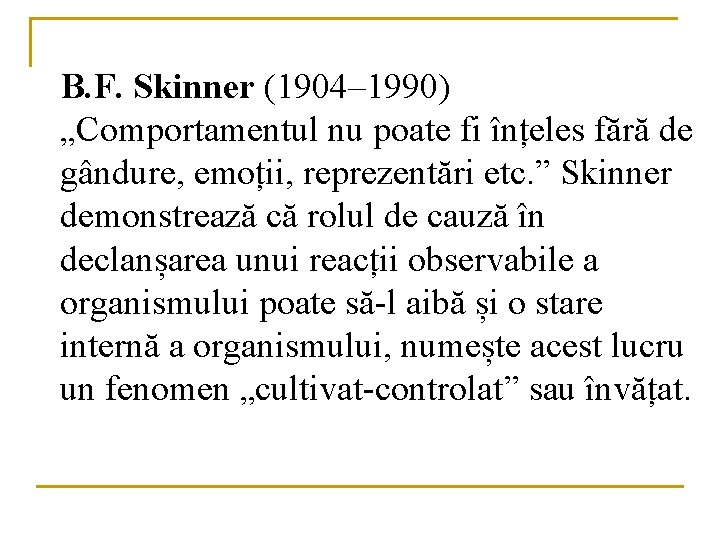 B. F. Skinner (1904– 1990) „Comportamentul nu poate fi înțeles fără de gândure, emoții,