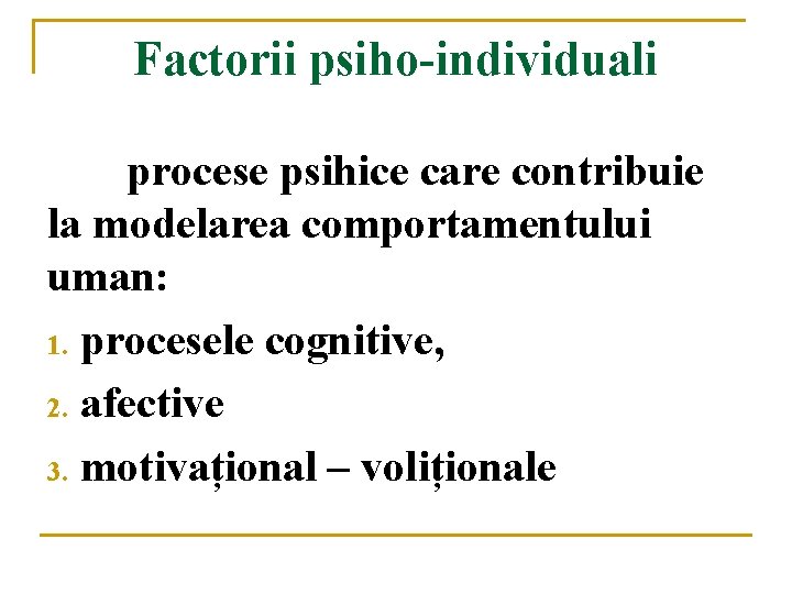 Factorii psiho-individuali procese psihice care contribuie la modelarea comportamentului uman: 1. procesele cognitive, 2.