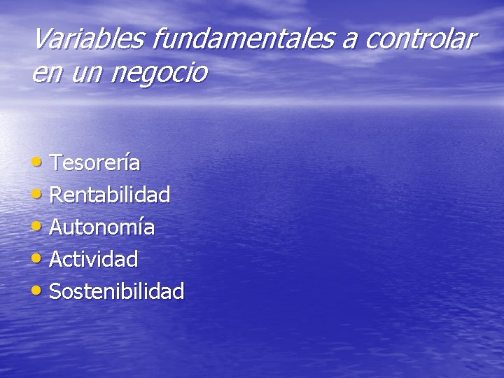 Variables fundamentales a controlar en un negocio • Tesorería • Rentabilidad • Autonomía •