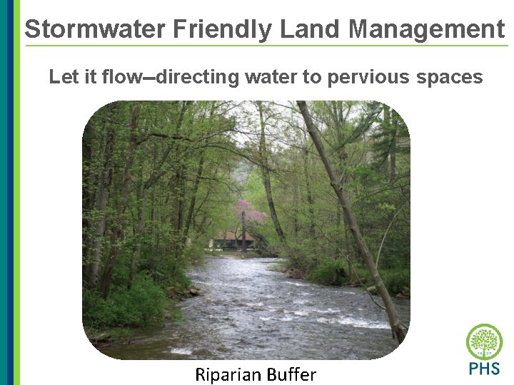 Stormwater Friendly Land Management Let it flow--directing water to pervious spaces Riparian Buffer 