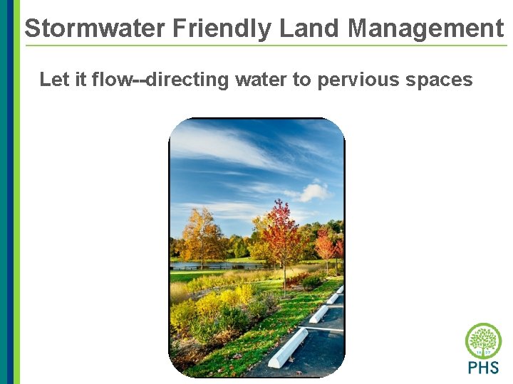 Stormwater Friendly Land Management Let it flow--directing water to pervious spaces 