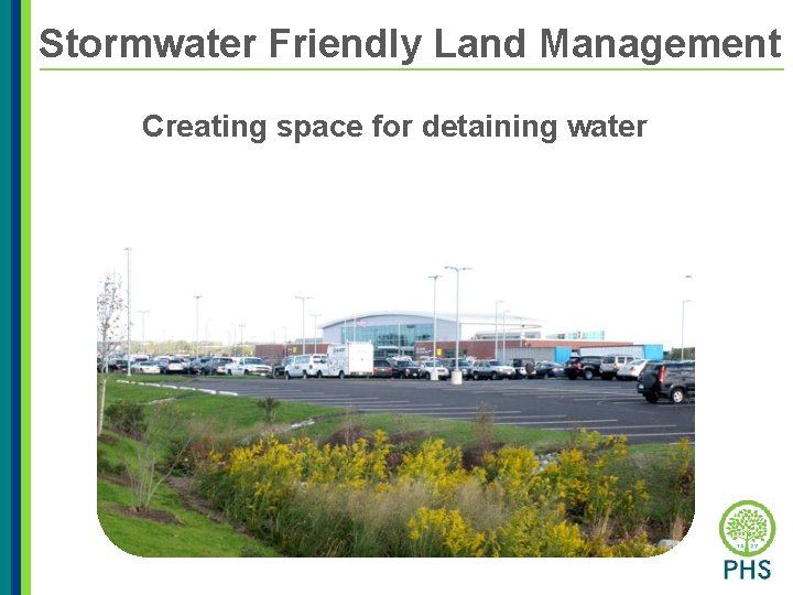 Stormwater Friendly Land Management Creating space for detaining water 