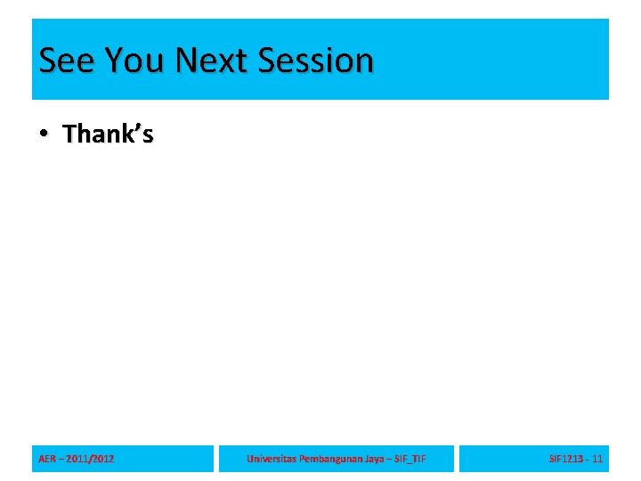 See You Next Session • Thank’s AER – 2011/2012 Universitas Pembangunan Jaya – SIF_TIF See You Next Session • Thank’s AER – 2011/2012 Universitas Pembangunan Jaya – SIF_TIF