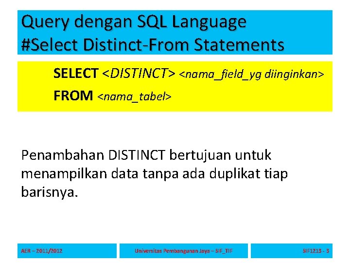Query dengan SQL Language #Select Distinct-From Statements SELECT <DISTINCT> <nama_field_yg diinginkan> FROM <nama_tabel> Penambahan Query dengan SQL Language #Select Distinct-From Statements SELECT <DISTINCT> <nama_field_yg diinginkan> FROM <nama_tabel> Penambahan