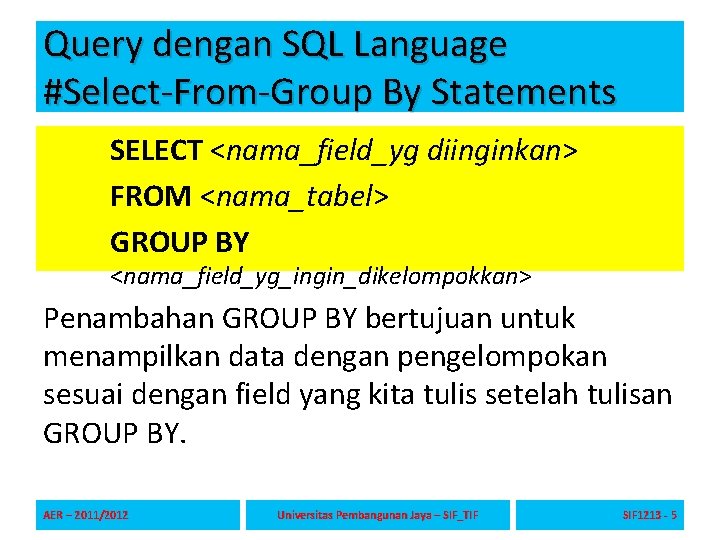 Query dengan SQL Language #Select-From-Group By Statements SELECT <nama_field_yg diinginkan> FROM <nama_tabel> GROUP BY Query dengan SQL Language #Select-From-Group By Statements SELECT <nama_field_yg diinginkan> FROM <nama_tabel> GROUP BY