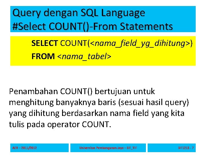 Query dengan SQL Language #Select COUNT()-From Statements SELECT COUNT(<nama_field_yg_dihitung>) FROM <nama_tabel> Penambahan COUNT() bertujuan Query dengan SQL Language #Select COUNT()-From Statements SELECT COUNT(<nama_field_yg_dihitung>) FROM <nama_tabel> Penambahan COUNT() bertujuan