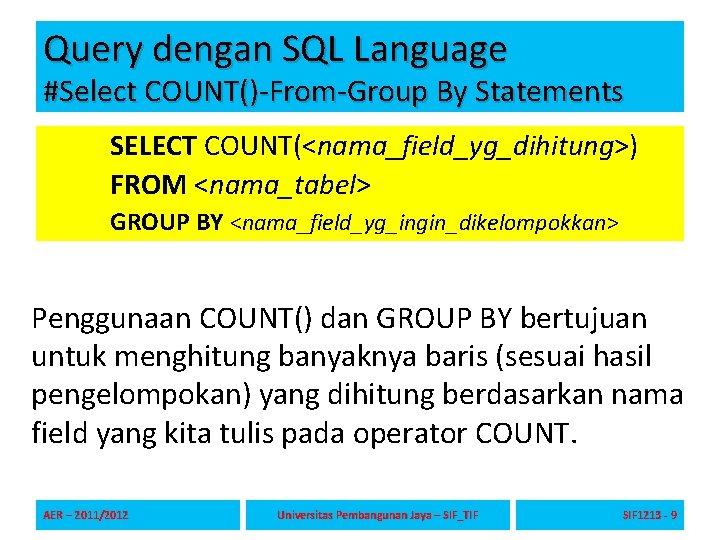 Query dengan SQL Language #Select COUNT()-From-Group By Statements SELECT COUNT(<nama_field_yg_dihitung>) FROM <nama_tabel> GROUP BY Query dengan SQL Language #Select COUNT()-From-Group By Statements SELECT COUNT(<nama_field_yg_dihitung>) FROM <nama_tabel> GROUP BY