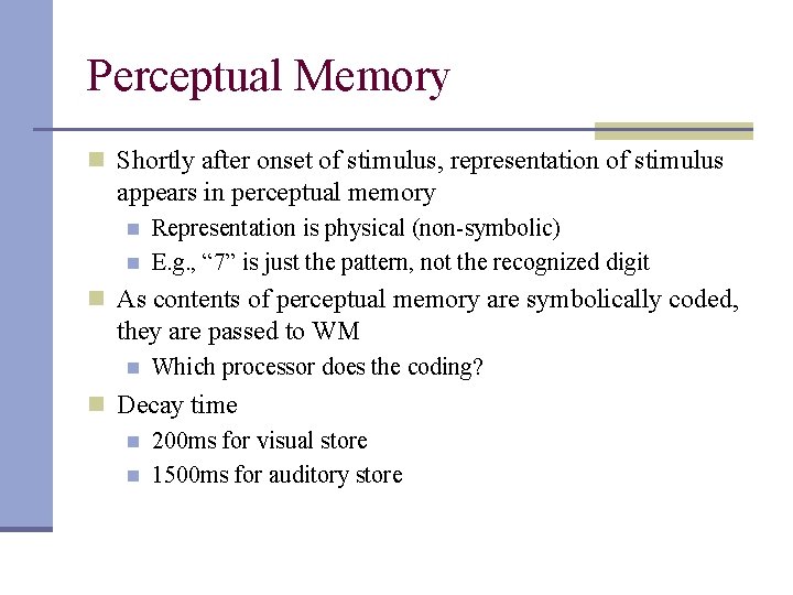 Perceptual Memory n Shortly after onset of stimulus, representation of stimulus appears in perceptual