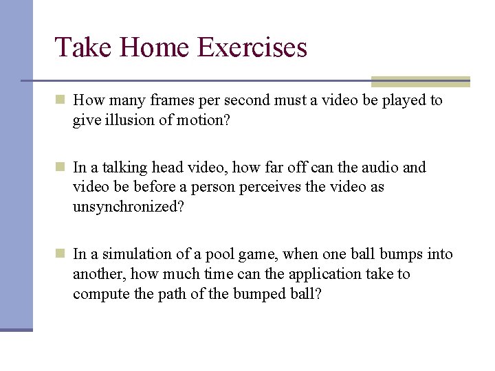 Take Home Exercises n How many frames per second must a video be played
