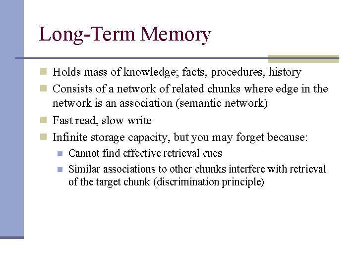 Long-Term Memory n Holds mass of knowledge; facts, procedures, history n Consists of a
