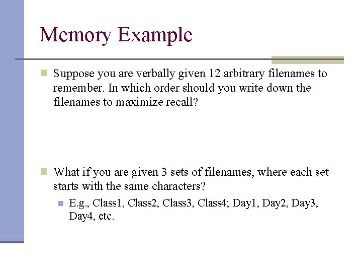 Memory Example n Suppose you are verbally given 12 arbitrary filenames to remember. In