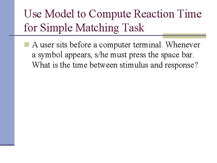 Use Model to Compute Reaction Time for Simple Matching Task n A user sits