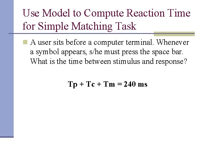 Use Model to Compute Reaction Time for Simple Matching Task n A user sits