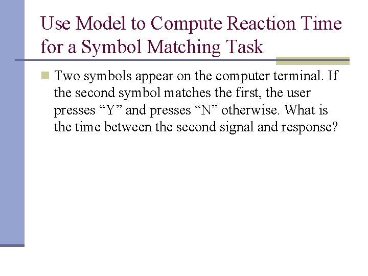 Use Model to Compute Reaction Time for a Symbol Matching Task n Two symbols