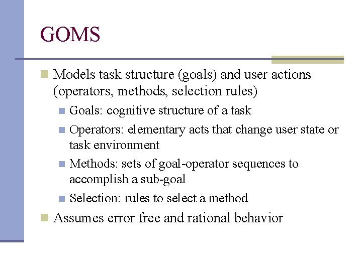 GOMS n Models task structure (goals) and user actions (operators, methods, selection rules) Goals: