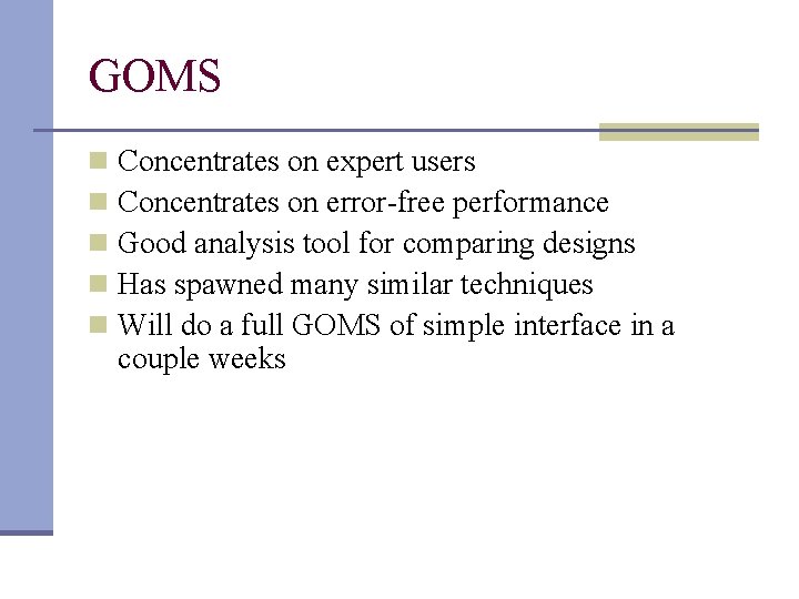 GOMS n n n Concentrates on expert users Concentrates on error-free performance Good analysis