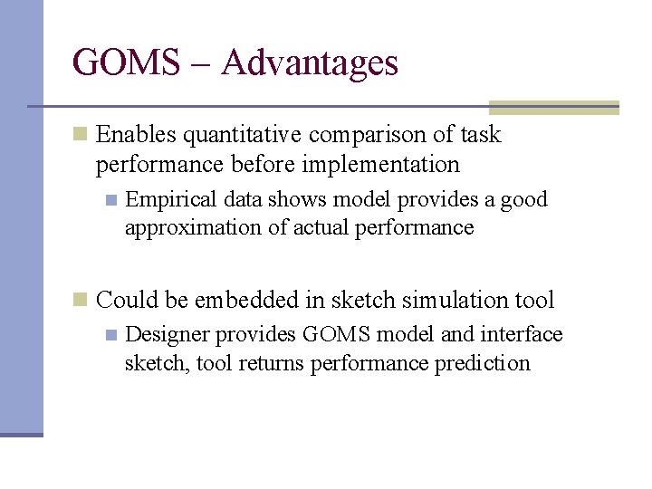 GOMS – Advantages n Enables quantitative comparison of task performance before implementation n Empirical