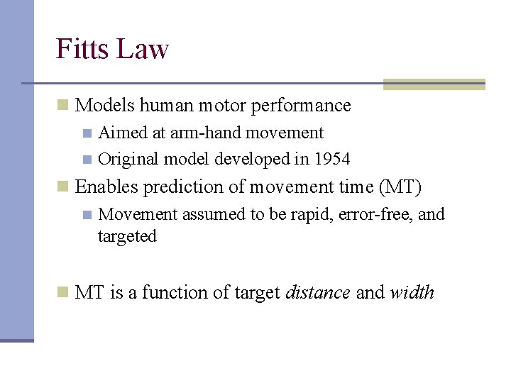Fitts Law n Models human motor performance n Aimed at arm-hand movement n Original