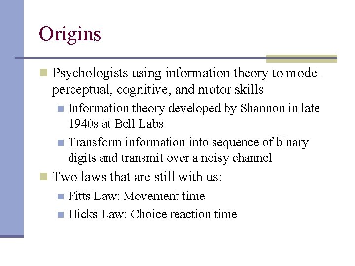 Origins n Psychologists using information theory to model perceptual, cognitive, and motor skills Information