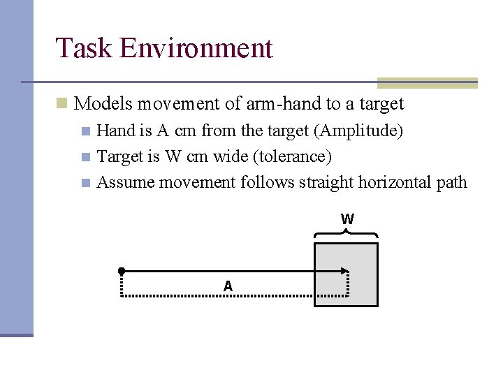 Task Environment n Models movement of arm-hand to a target n Hand is A