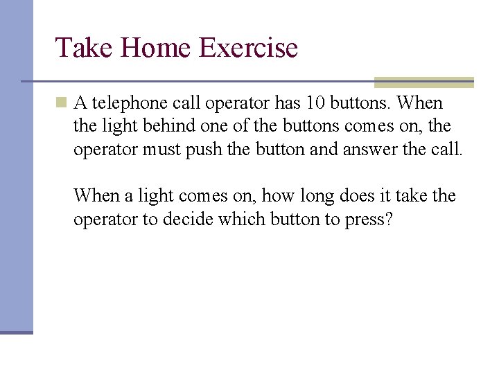 Take Home Exercise n A telephone call operator has 10 buttons. When the light