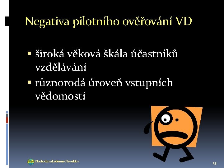 Negativa pilotního ověřování VD široká věková škála účastníků vzdělávání různorodá úroveň vstupních vědomostí Obchodní