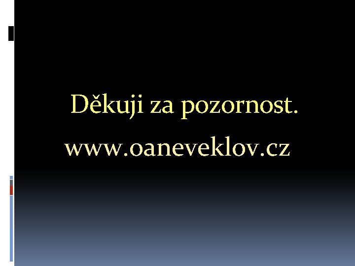 Děkuji za pozornost. www. oaneveklov. cz 