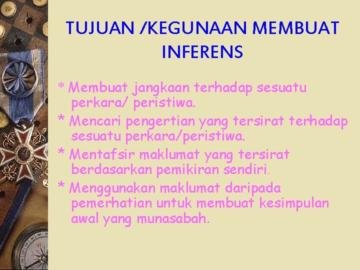 TUJUAN /KEGUNAAN MEMBUAT INFERENS * Membuat jangkaan terhadap sesuatu perkara/ peristiwa. * Mencari pengertian