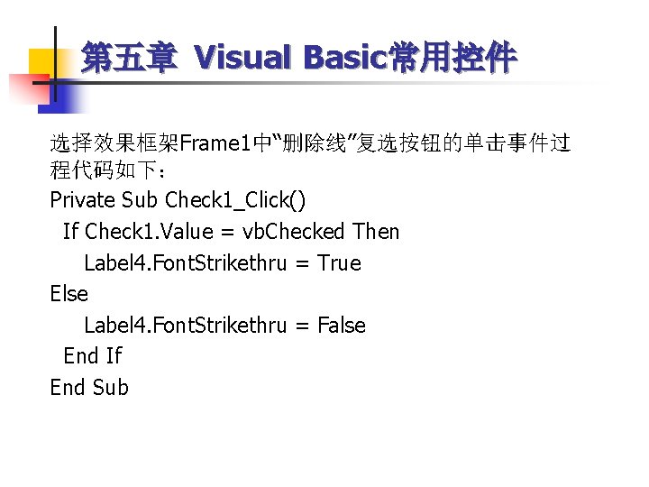 第五章 Visual Basic常用控件 选择效果框架Frame 1中“删除线”复选按钮的单击事件过 程代码如下： Private Sub Check 1_Click() If Check 1. Value