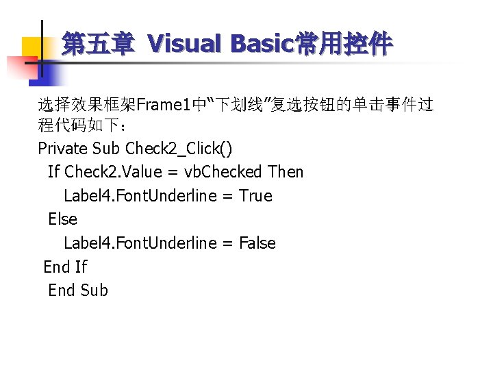 第五章 Visual Basic常用控件 选择效果框架Frame 1中“下划线”复选按钮的单击事件过 程代码如下： Private Sub Check 2_Click() If Check 2. Value