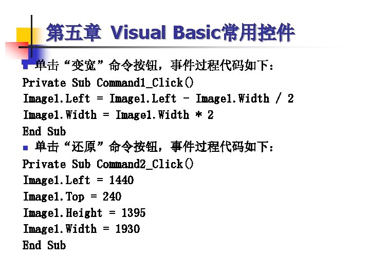 第五章 Visual Basic常用控件 单击“变宽”命令按钮，事件过程代码如下： Private Sub Command 1_Click() Image 1. Left = Image 1.