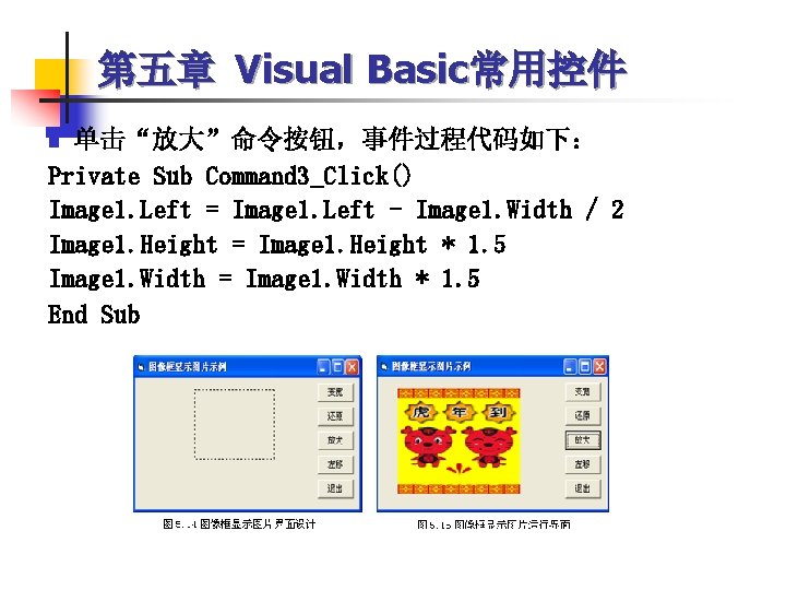 第五章 Visual Basic常用控件 单击“放大”命令按钮，事件过程代码如下： Private Sub Command 3_Click() Image 1. Left = Image 1.