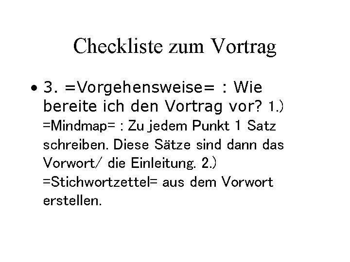Checkliste zum Vortrag • 3. =Vorgehensweise= : Wie bereite ich den Vortrag vor? 1.