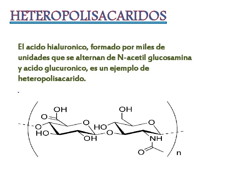 HETEROPOLISACARIDOS El acido hialuronico, formado por miles de unidades que se alternan de N-acetil