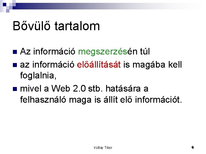 Bővülő tartalom Az információ megszerzésén túl n az információ előállítását is magába kell foglalnia,