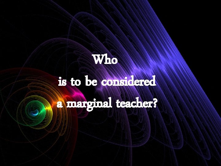 Who is to be considered a marginal teacher? 