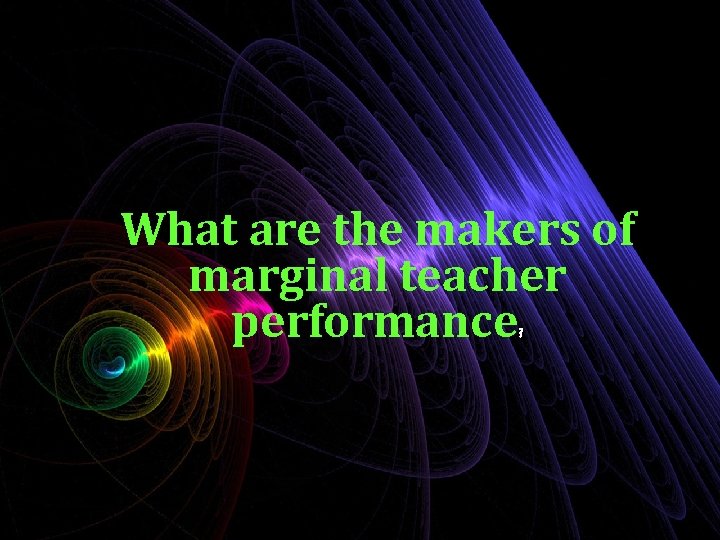 What are the makers of marginal teacher performance ? 
