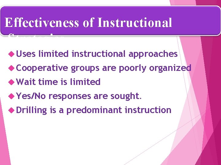 Effectiveness of Instructional Strategies Uses limited instructional approaches Cooperative Wait groups are poorly organized