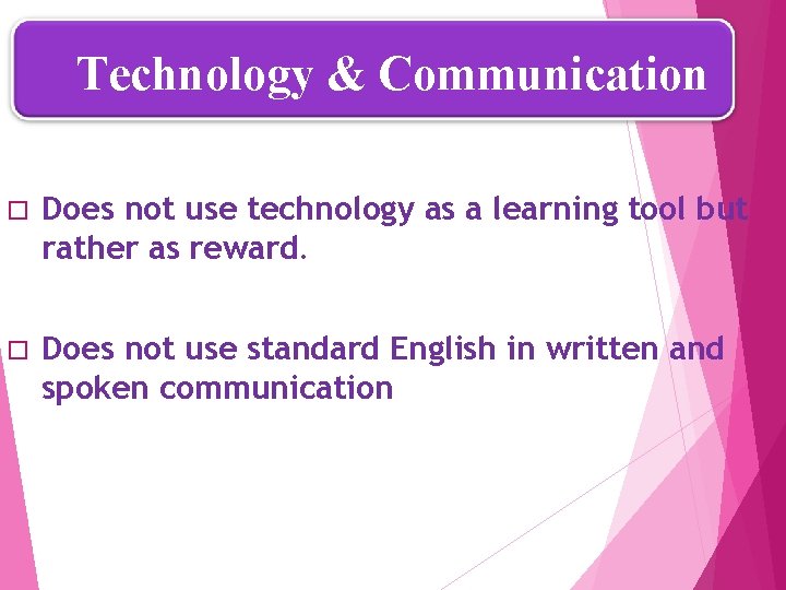 Technology & Communication Does not use technology as a learning tool but rather as