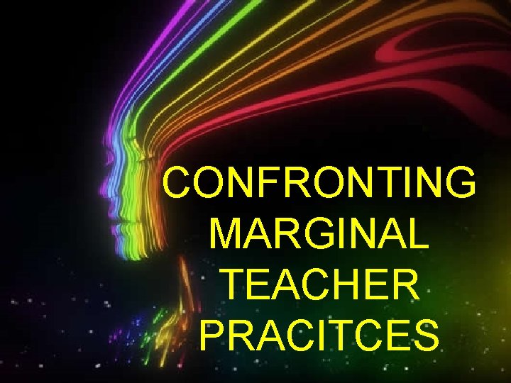 CONFRONTING MARGINAL TEACHER PRACITCES 