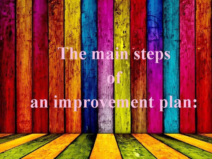 The main steps of an improvement plan: 