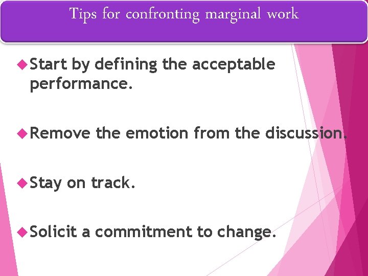 Tips for confronting marginal work Start by defining the acceptable performance. Remove Stay the