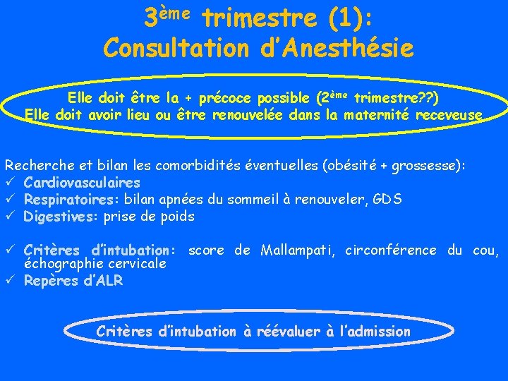 3ème trimestre (1): Consultation d’Anesthésie Elle doit être la + précoce possible (2ème trimestre?