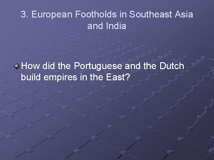 3. European Footholds in Southeast Asia and India How did the Portuguese and the