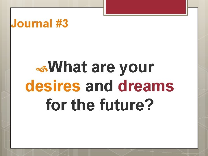 Journal #3 What are your desires and dreams for the future? 
