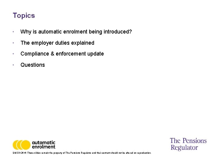 Topics • Why is automatic enrolment being introduced? • The employer duties explained •